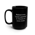 Behind Every ‘Quick Question’ Is 4 Hours Of Extra Work Mug