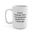 If You Need Me, I’ll Be Overanalyzing Emails From 3 Days Ago Mug